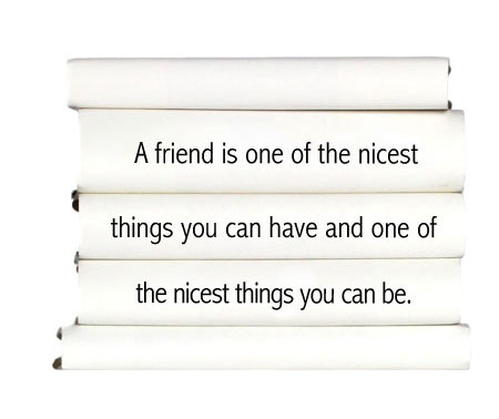 a-friend-is-one-of-the-nicest-things-you-can-have-and-one-of-the-nicest-things-you-can-be.