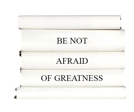 be-not-afraid-of-greatness