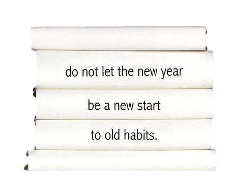 do-not-let-the-new-year-be-a-new-start-to-old-habits.