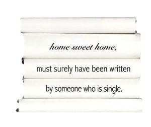 home-sweet-home-must-surely-have-been-written-by-someone-who-is-single.
