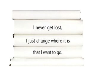 i-never-get-lost-i-just-change-where-it-is-that-i-want-to-go.