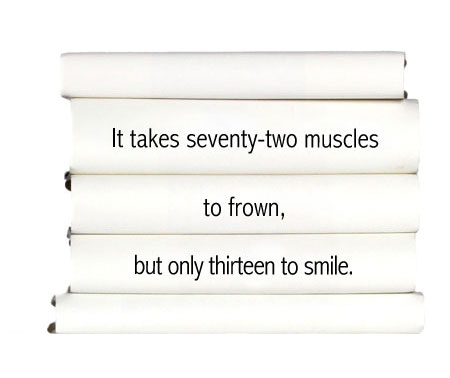 it-takes-seventy-two-muscles-to-frown-but-only-thirteen-to-smile.
