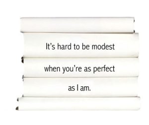 its-hard-to-be-modest-when-youre-as-perfect-as-i-am.