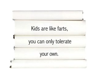 kids-are-like-farts-you-can-only-tolerate-your-own.