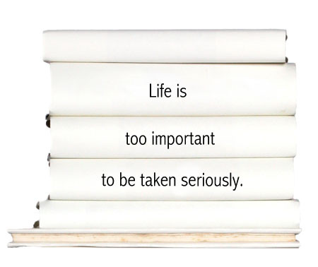 life-is-too-important-to-be-taken-seriously.