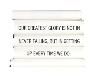 our-greatest-glory-is-not-in-never-failing-but-in-getting-up-every-time-we-do.