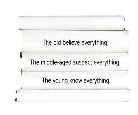 the-old-believe-everything.-the-middle-aged-suspect-everything.-the-young-know-everything.