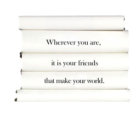 wherever-you-are-it-is-your-friends-that-make-your-world.
